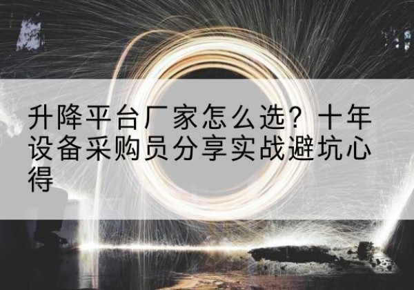 湟中升降平台厂家-怎么选？十年设备采购员分享实战避坑心得
